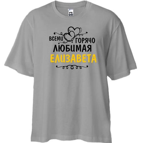 Футболка двунитка Oversize, Серый, с надписью "Всеми горячо любимая Елизавета"