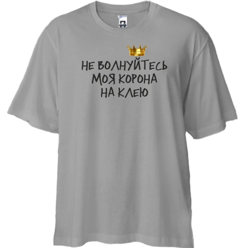 Футболка двунитка Oversize, Серый, с надписью "Не волнуйтесь, моя корона на клею"