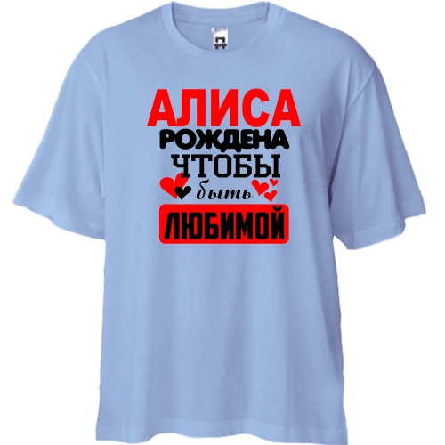 Футболка двунитка Oversize с надписью "Алиса рождена чтобы быть любимой"