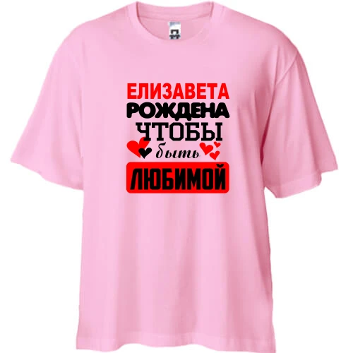 Футболка двунитка Oversize с надписью "Елизавета рождена чтобы быть любимой"