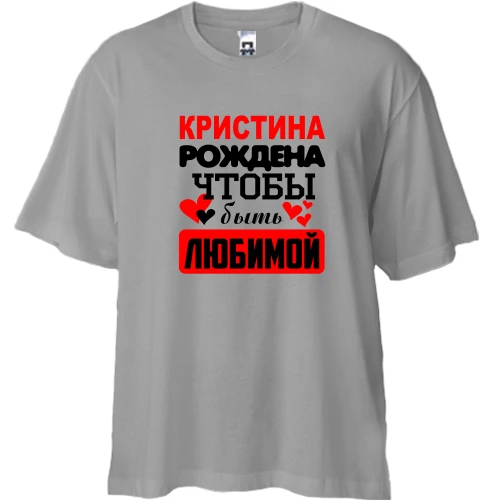 Футболка двунитка Oversize с надписью "Кристина рождена чтобы быть любимой"