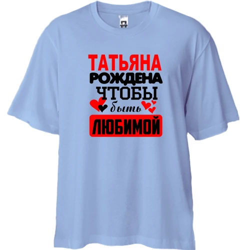Футболка двунитка Oversize с надписью "Татьяна рождена чтобы быть любимой"