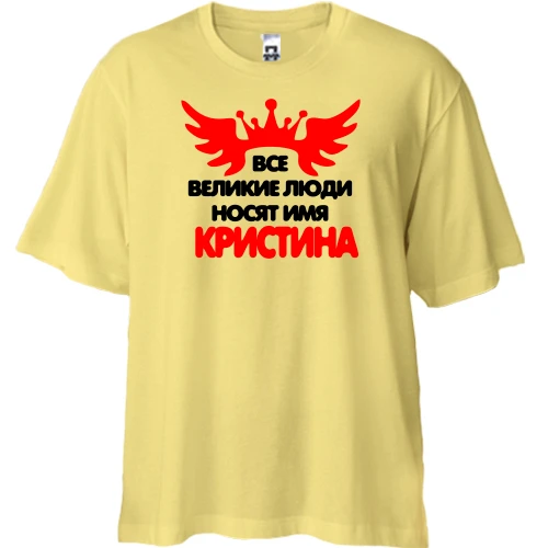 Футболка двунитка Oversize с надписью "Все великие люди носят имя Кристина"