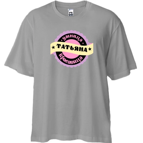 Футболка двунитка Oversize, Серый, с надписью "Умница красавица Татьяна"