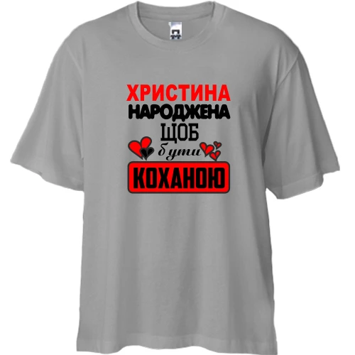 Футболка двонитка Oversize з написом "Христина народжена щоб бути коханою"