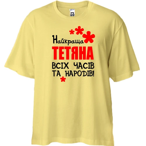 Футболка двонитка Oversize з написом "Найкраща Тетяна всіх часів і народів"