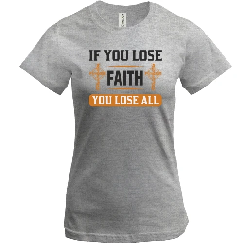 Женская футболка if you lose faith - you lose all