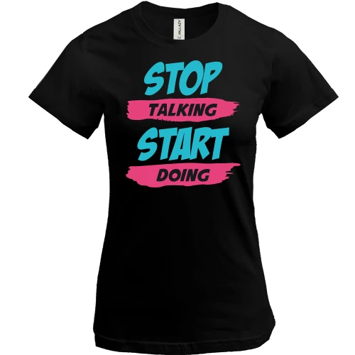 Жіноча футболка Stop talking - Start doing