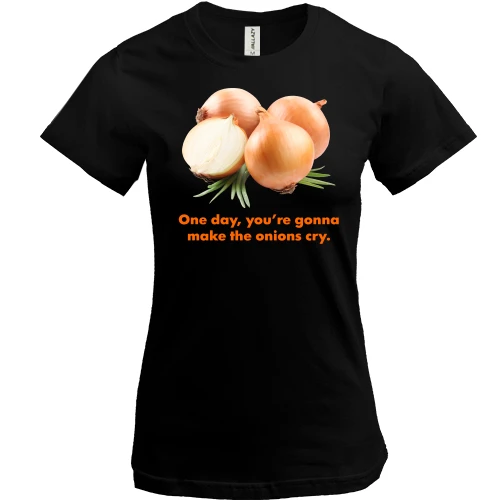 Жіноча футболка One day, you're gonnamake the onions cry.