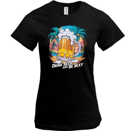 Жіноча футболка Drink Beer and be Sexy