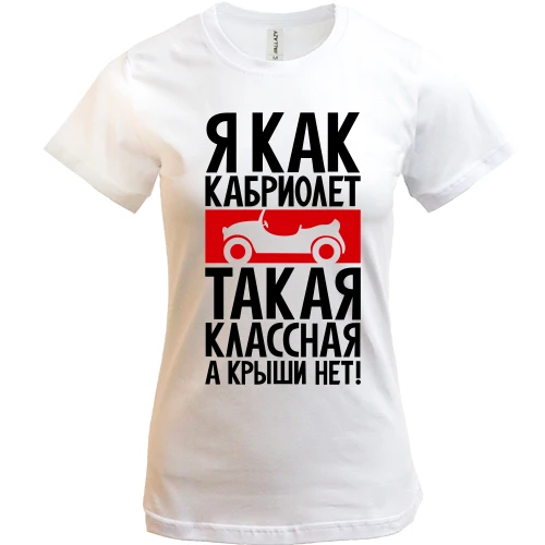 Женская футболка, Белый, Я как кабриолет: классная, а крыши нет