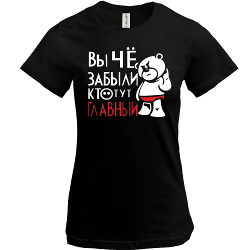 Жіноча футболка Ви що, забули хто тут головний