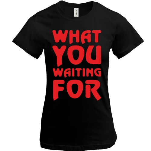 Жіноча футболка What you waiting for