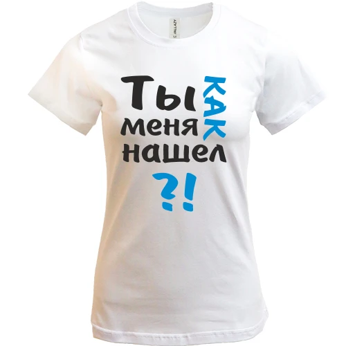 Женская футболка, Белый, Ты как меня нашел?