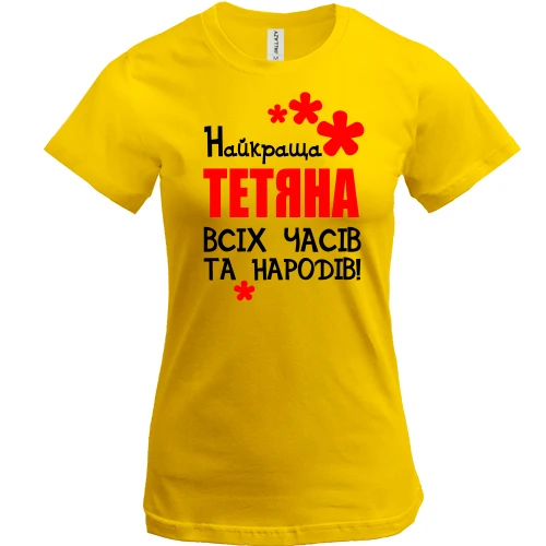 Жіноча футболка з написом "Найкраща Тетяна всіх часів і народів"